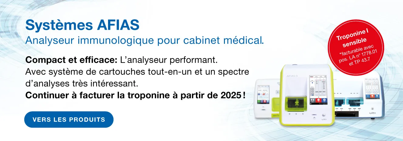 Systèmes AFIAS. Marqueurs cardiaques AFIAS disponibles en pack de 6 ou 24. Durée de vie des réactifs : env. 18 mois. CRP, HbA1c, marqueurs cardiaques & bien plus encore ! Depuis le 01.12.2023, confirmé par une étude peer-reviewed ! Troponine I sensible facturable avec pos. LA n° 1778.01 et TP 43.7.